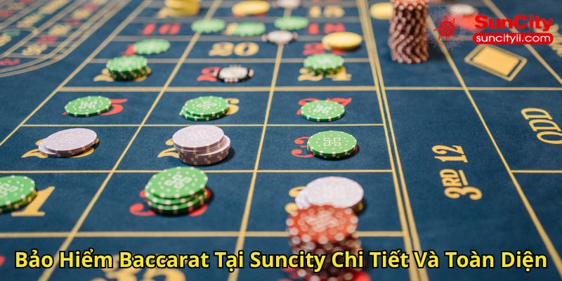 Bảo Hiểm Baccarat Tại Suncity Chi Tiết Và Toàn Diện