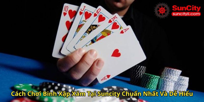 Cách Chơi Binh Xập Xám Tại Suncity Chuẩn Nhất Và Dễ Hiểu