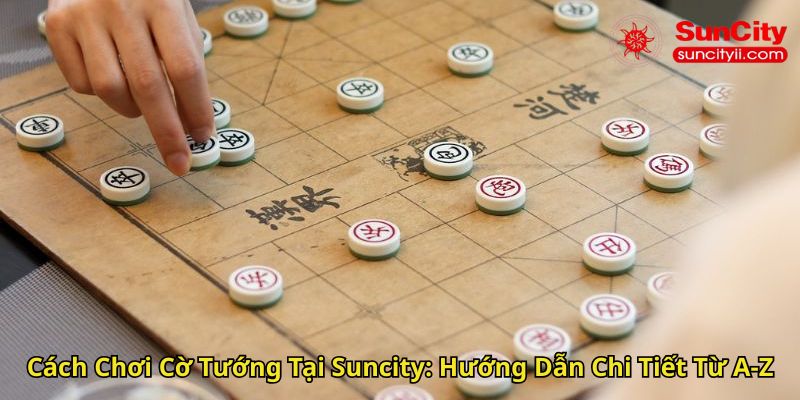 Cách Chơi Cờ Tướng Tại Suncity Hướng Dẫn Chi Tiết Từ A Z
