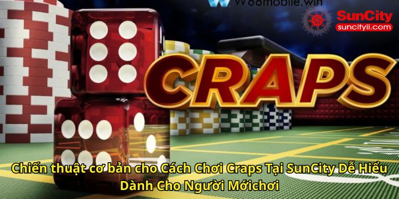 Cách Chơi Craps Tại SunCity Dễ Hiểu Dành Cho Người Mới