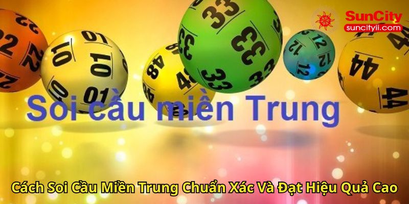 Cách Soi Cầu Miền Trung Chuẩn Xác Và Đạt Hiệu Quả Cao
