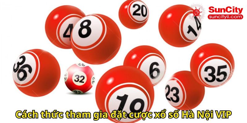 Cách thức tham gia đặt cược xổ số Hà Nội VIP