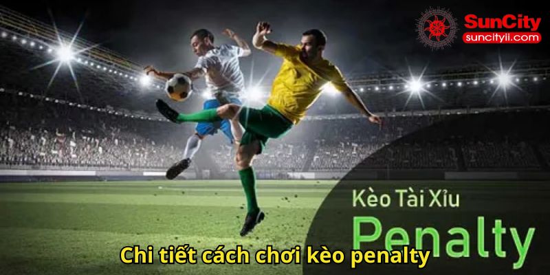 Chi tiết cách chơi kèo penalty