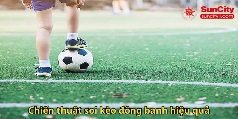 Chiến thuật soi kèo đồng banh hiệu quả