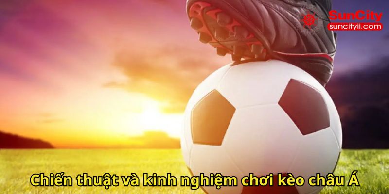 Chiến thuật và kinh nghiệm chơi kèo châu Á