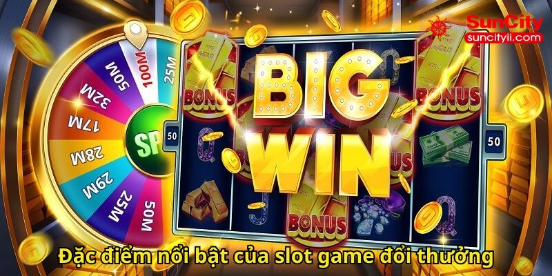 Đặc điểm nổi bật của slot game đổi thưởng