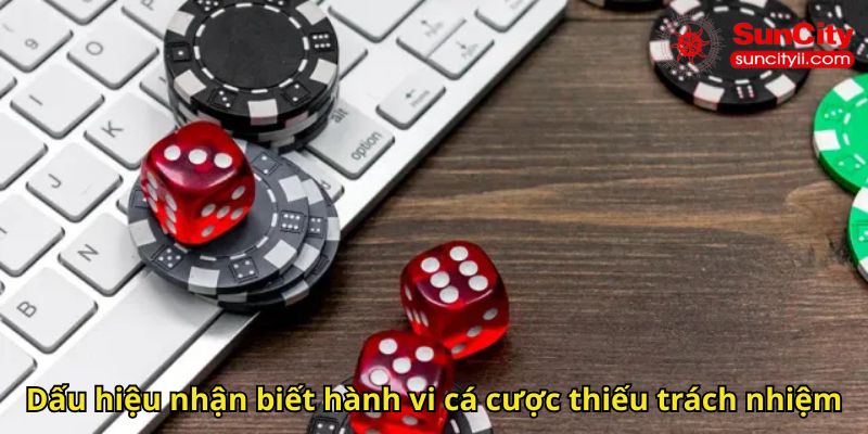 Dấu hiệu nhận biết hành vi cá cược thiếu trách nhiệm
