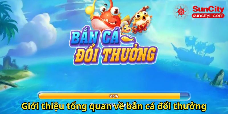 Giới thiệu tổng quan về bắn cá đổi thưởng