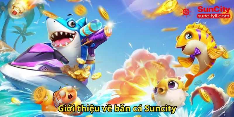 Giới thiệu về bắn cá Suncity