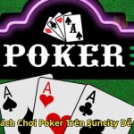 Hướng Dẫn Cách Chơi Poker Trên Suncity Dễ Dàng Chi Tiết