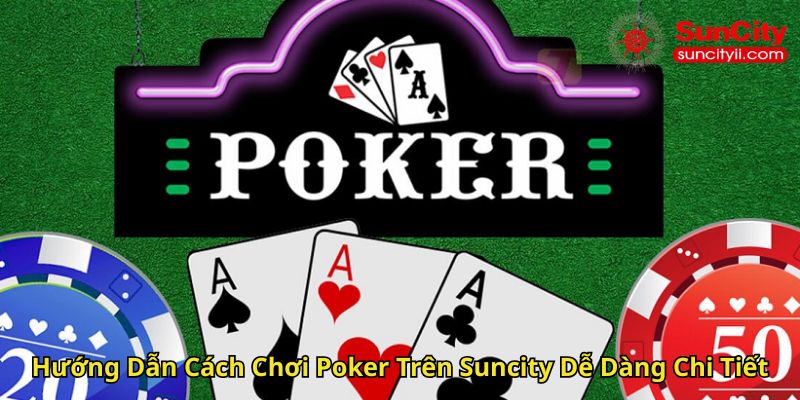 Hướng Dẫn Cách Chơi Poker Trên Suncity Dễ Dàng Chi Tiết