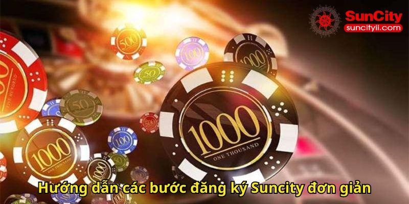 Hướng dẫn các bước đăng ký Suncity đơn giản