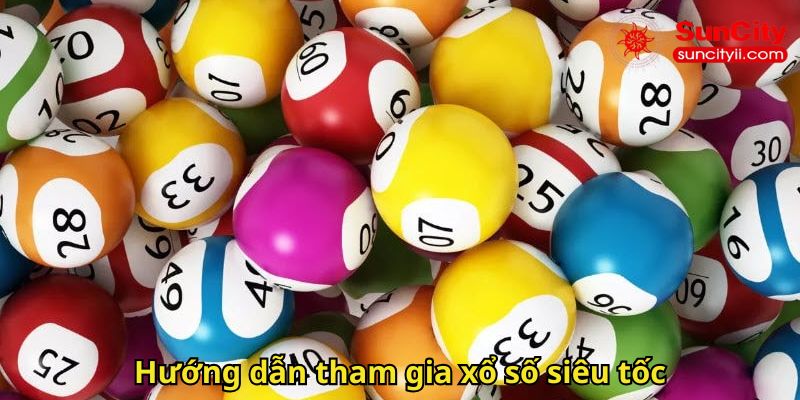 Hướng dẫn tham gia xổ số siêu tốc