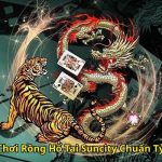 Kinh Nghiệm Chơi Rồng Hổ Tại Suncity Chuẩn Tỷ Lệ Thắng Cao