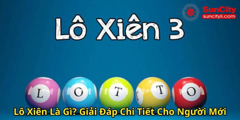 Lô Xiên Là Gì Giải Đáp Chi Tiết Cho Người Mới