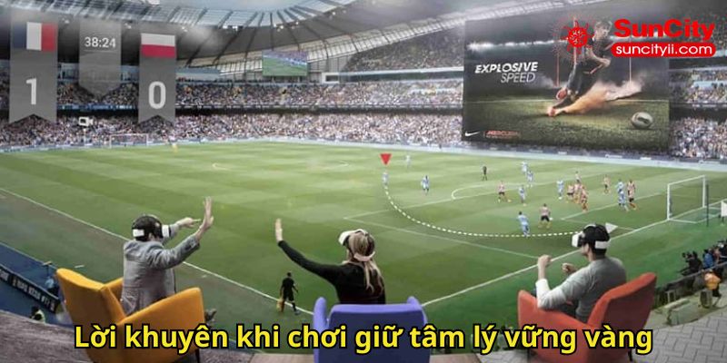 Lời khuyên khi chơi giữ tâm lý vững vàng