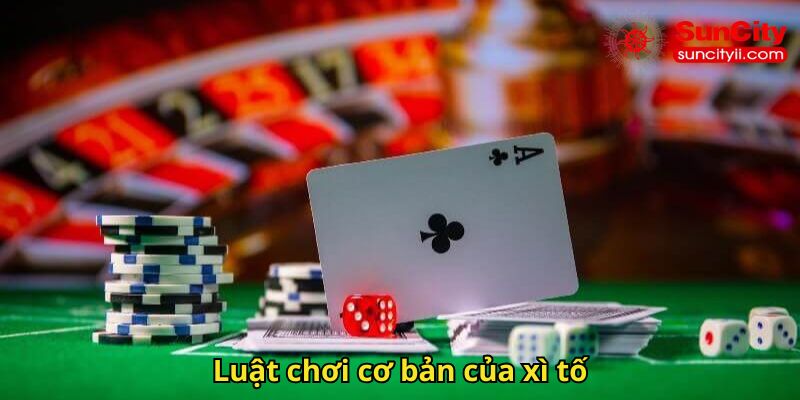 Luật chơi cơ bản của xì tố