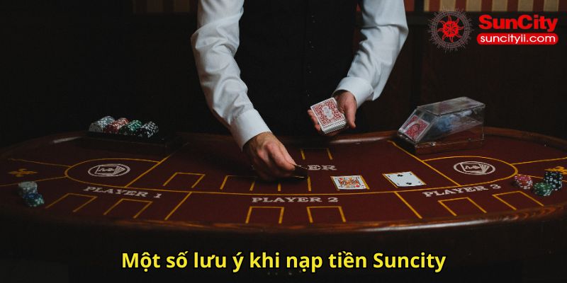 Một số lưu ý khi nạp tiền Suncity