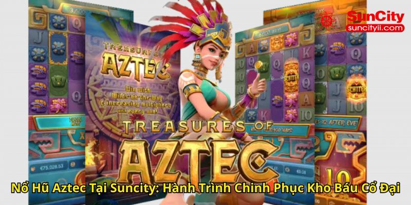 Nổ Hũ Aztec Tại Suncity Hành Trình Chinh Phục Kho Báu Cổ Đại