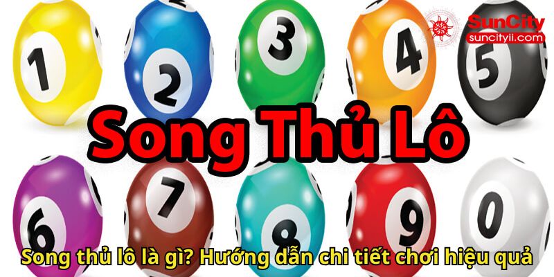 Song thủ lô là gì Hướng dẫn chi tiết chơi hiệu quả