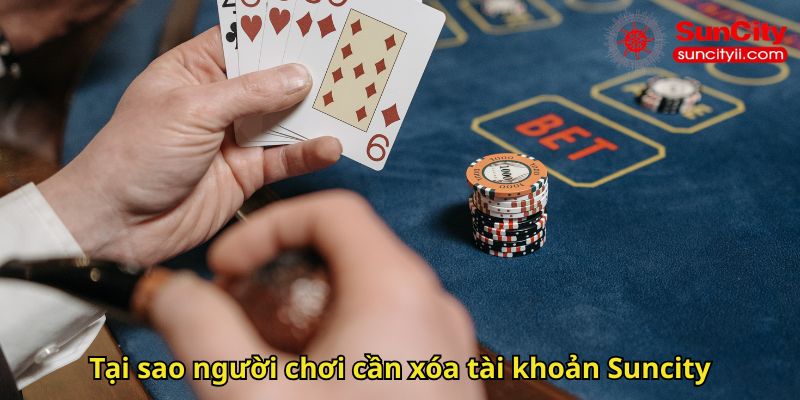 Tại sao người chơi cần xóa tài khoản Suncity