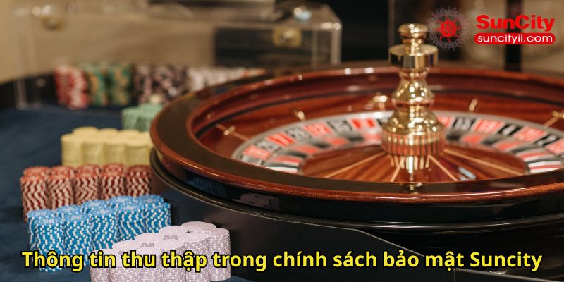 Thông tin thu thập trong chính sách bảo mật Suncity