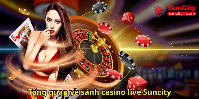 Tổng quan về sảnh casino live Suncity