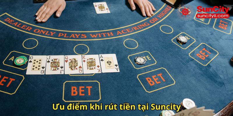 Ưu điểm khi rút tiền tại Suncity