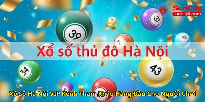 Xổ Số Hà Nội VIP Kênh Tham Khảo Hàng Đầu Cho Người Chơi