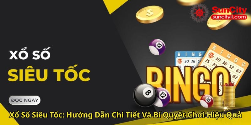 Xổ Số Siêu Tốc Hướng Dẫn Chi Tiết Và Bí Quyết Chơi Hiệu Quả